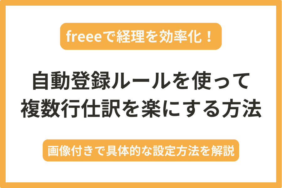 freee編｜ 自動登録ルールを使って複数行の仕訳を一瞬で終わらせる方法を税理士が解説