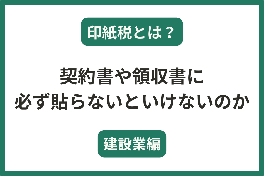 建設業の契約書や領収書に印紙を貼らないといけないのか